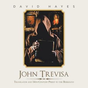 John Trevisa: Translator and 14Th Century Priest to the Berkeleys by David Hayes