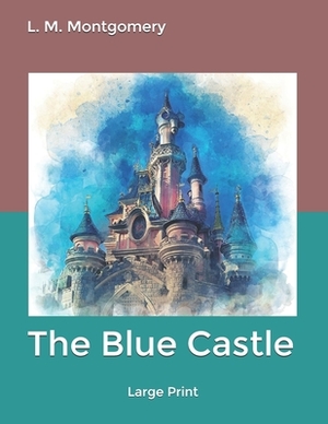 The Blue Castle: Large Print by L.M. Montgomery