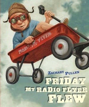 Friday My Radio Flyer Flew by Zachary Pullen