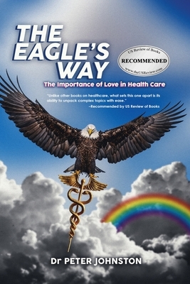 The Eagle's Way: The Importance of Love in Health Care by Peter L. Johnston