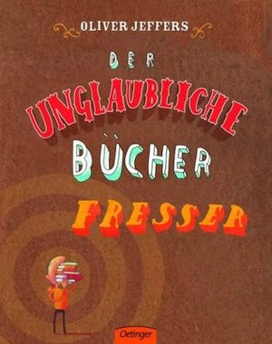 Der unglaubliche Bücherfresser by Oliver Jeffers