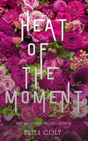 Heat of the Moment  by Shyla Colt