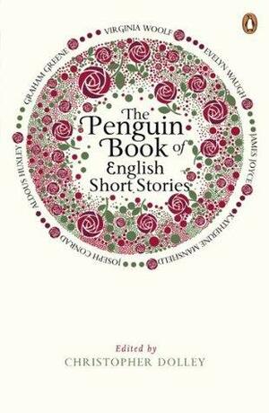 The Penguin Book of English Short Stories: Featuring short stories from classic authors including Charles Dickens, Thomas Hardy, Evelyn Waugh and many more by Christopher Dolley