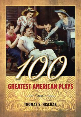 100 Greatest American Plays by Thomas S. Hischak