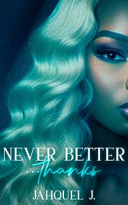 Never Better... Thanks by Jahquel J.