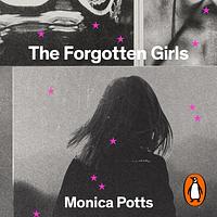 The Forgotten Girls: An American Story by Monica Potts