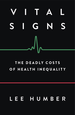 Vital Signs: The Deadly Costs of Health Inequality by Lee Humber