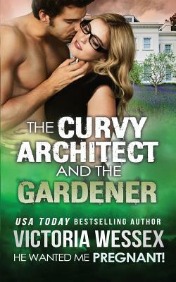 The Curvy Architect and the Gardener (He Wanted Me Pregnant!) by Victoria Wessex