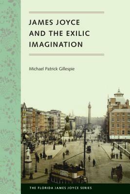 James Joyce and the Exilic Imagination by Michael Patrick Gillespie