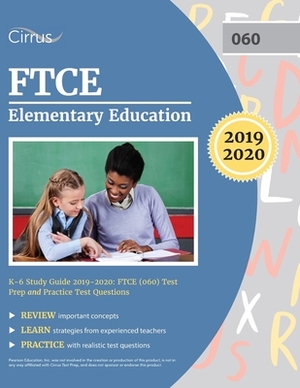 FTCE Elementary Education K-6 Study Guide 2019-2020: FTCE (060) Test Prep and Practice Test Questions by Cirrus Teacher Certification Exam Team