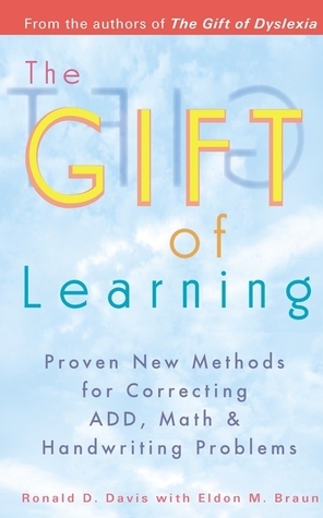 The Gift of Learning: Proven New Methods for Correcting Add, Math & Handwriting Problems by Ronald D. Davis, Eldon M. Braun