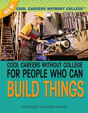 Cool Careers Without College for People Who Can Build Things by Heather Moore Niver