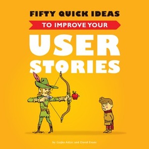 Fifty Quick Ideas to Improve Your User Stories by David Evans, Gojko Adzic