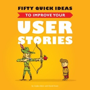 Fifty Quick Ideas to Improve Your User Stories by Gojko Adzic, David Evans