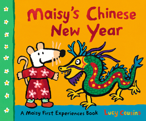 Maisy's Chinese New Year: A Maisy First Experiences Book by Lucy Cousins