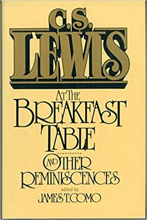 C. S. Lewis at the Breakfast Table, and Other Reminiscences by C.S. Lewis