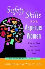 Safety Skills for Asperger Women: How to Save a Perfectly Good Female Life by Liane Holliday Willey