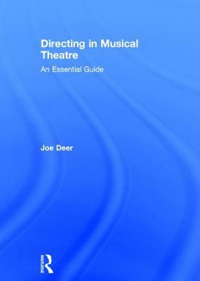 Directing in Musical Theatre: An Essential Guide by Joe Deer