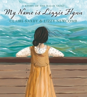 My Name Is Lizzie Flynn: A Story Of The Rajah Quilt by Lizzy Newcomb, Claire Saxby