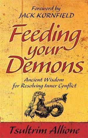 Feeding Your Demons: Ancient Wisdom For Resolving Inner Conflict by Tsultrim Allione