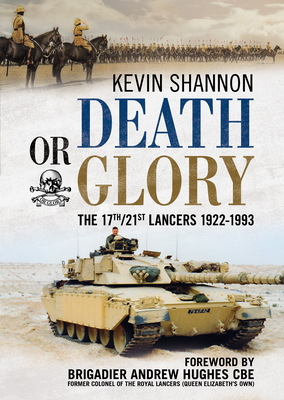 Death or Glory: The 17th/21st Lancers 1922-1993 by Kevin Shannon
