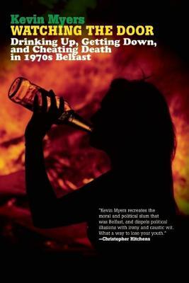 Watching the Door: Drinking Up, Getting Down, and Cheating Death in 1970s Belfast by Kevin Myers