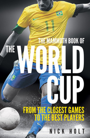 The Mammoth Book of the World Cup by Nick Holt