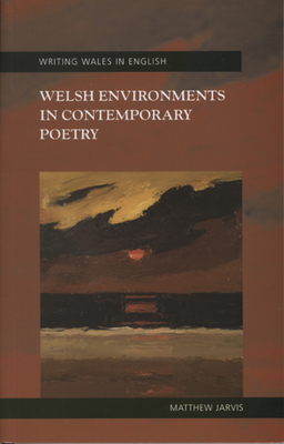 Welsh Environments in Contemporary Poetry by Matthew Jarvis