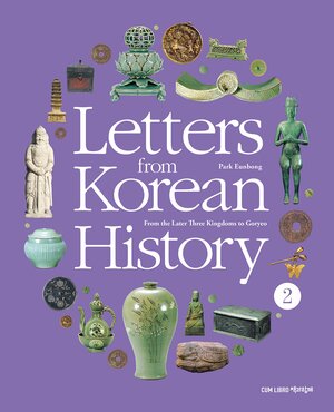 Letters from Korean History 2: From the Later Three Kingdoms to Goryeo by Park Eunbong