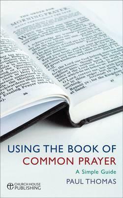 Using the Book of Common Prayer: A Simple Guide by Paul Thomas