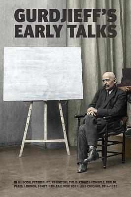 Gurdjieff's Early Talks 1914-1931: In Moscow, St. Petersburg, Essentuki, Tiflis, Constantinople, Berlin, Paris, London, Fontainebleau, New York, and Chicago by G.I. Gurdjieff, G.I. Gurdjieff, Joseph Azize