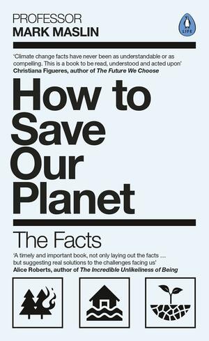How to Save Our Planet: The Facts by Mark A Maslin