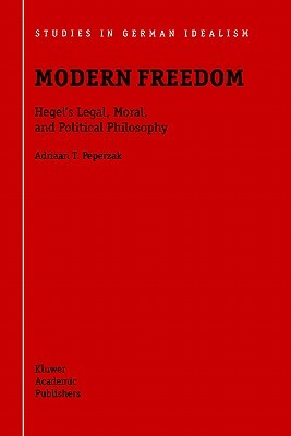 Modern Freedom: Hegel's Legal, Moral, and Political Philosophy by Adriaan T. Peperzak