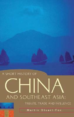 A Short History of China and Southeast Asia: Tribute, Trade and Influence by Martin Stuart-Fox