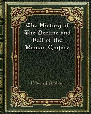 The History of The Decline and Fall of the Roman Empire by Edward Gibbon