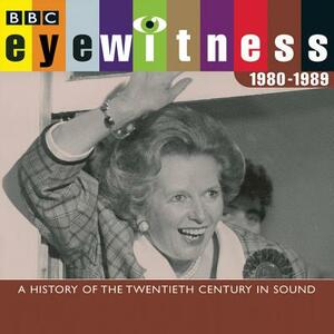 Eyewitness 1980 1989: A History of the Twentieth Century in Sound by Joanna Bourke