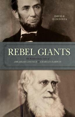 Rebel Giants: The Revolutionary Lives of Abraham Lincoln & Charles Darwin by David R. Contosta