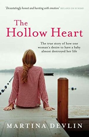 Hollow Heart: The True Story Of One Womans Desire To Give Life And How It Almos by Martina Devlin