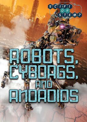 Robots, Cyborgs, and Androids by Jason Porterfield
