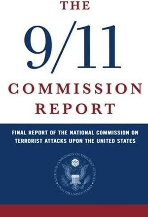 The 9/11 Commission Report by National Commission on Terrorist Attacks Upon the United States, National Commission on Terrorist Attacks Upon the United States