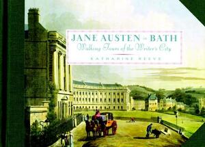 Jane Austen in Bath: Walking Tours of the Writer's City by Katharine Reeve