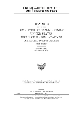 LightSquared: the impact to small business GPS users by United States House of Representatives, Committee on Small Business (house), United State Congress