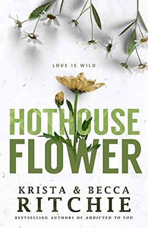 Hothouse Flower by Krista Ritchie, Becca Ritchie