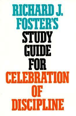 Richard J. Foster\'s Study Guide for Celebration of Discipline by Richard J. Foster