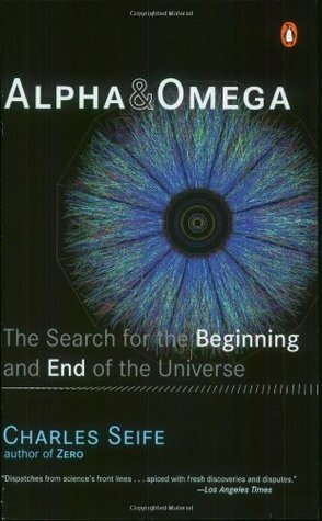 Alpha & Omega: The Search for the Beginning and End of the Universe by Charles Seife