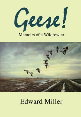 Geese!: Memoirs of a Wildfowler by Edward Miller
