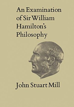 Collected Works of John Stuart Mill, Vol IX: An Examination of Sir William Hamilton's Philosophy by John M. Robson, John Stuart Mill