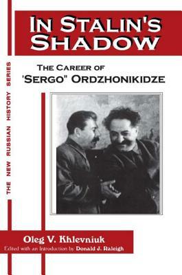 In Stalin's Shadow: Career of Sergo Ordzhonikidze: Career of Sergo Ordzhonikidze by Oleg V. Khlevniuk, David J. Nordlander, Donald J. Raleigh