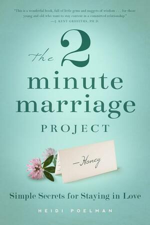 The Two-Minute Marriage Project: Simple Secrets for Staying in Love by Heidi Poelman