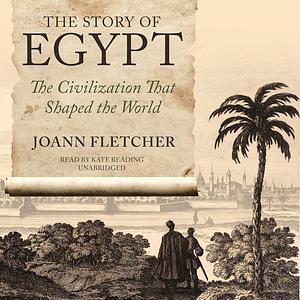 The Story of Egypt: The Civilization That Shaped the World by Joann Fletcher